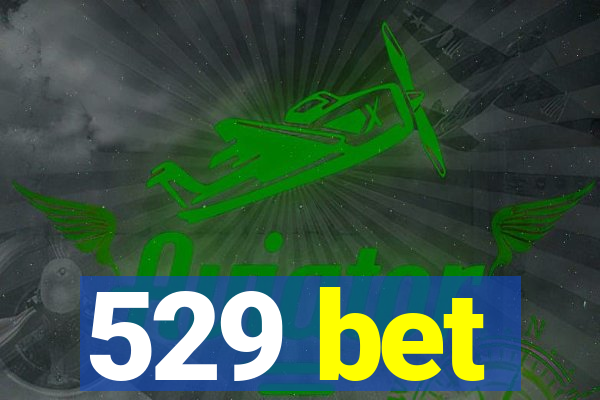 529 bet